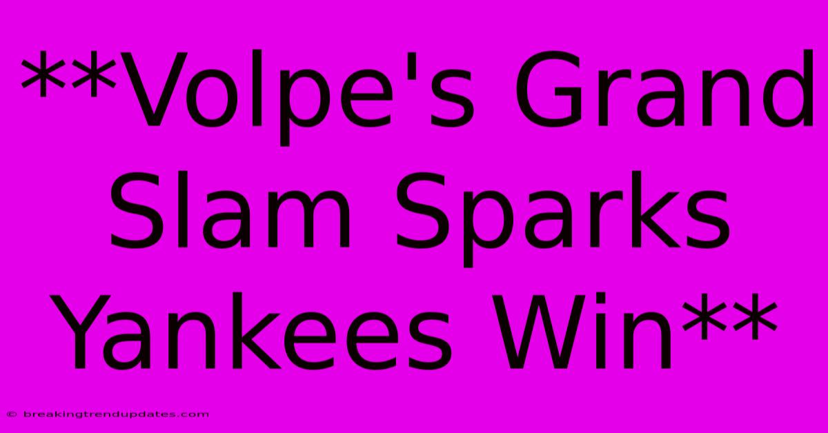 **Volpe's Grand Slam Sparks Yankees Win**