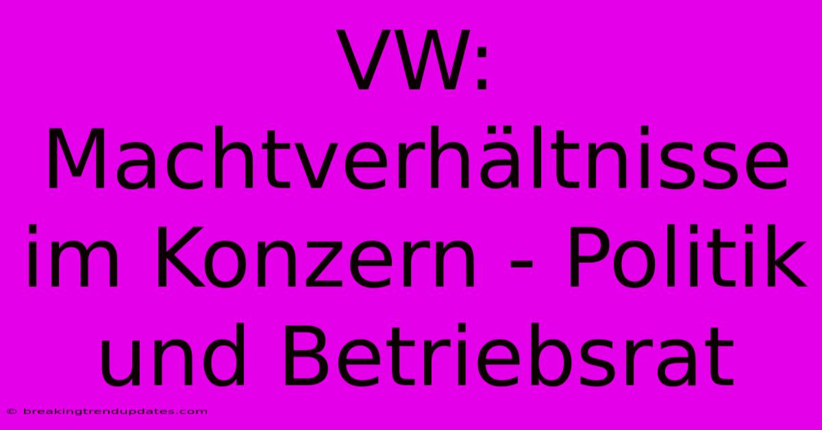 VW: Machtverhältnisse Im Konzern - Politik Und Betriebsrat