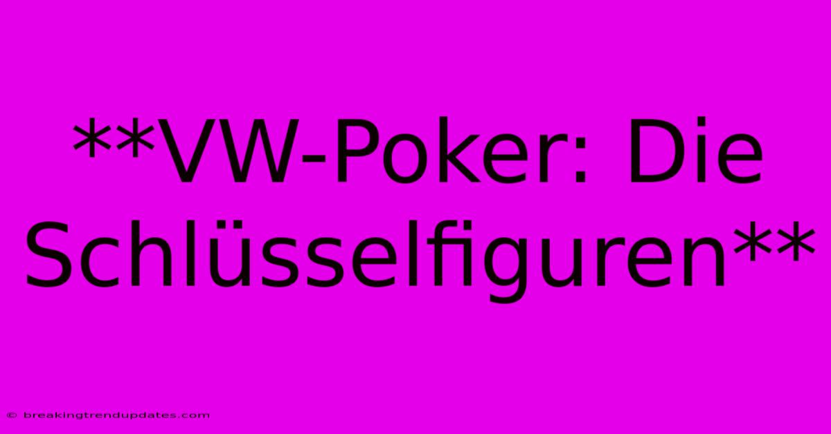 **VW-Poker: Die Schlüsselfiguren** **VW-Poker: Die Schlüsselfiguren**