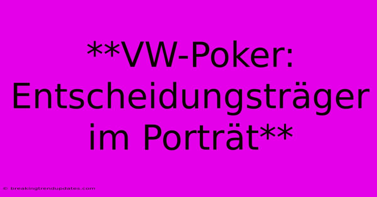 **VW-Poker: Entscheidungsträger Im Porträt**