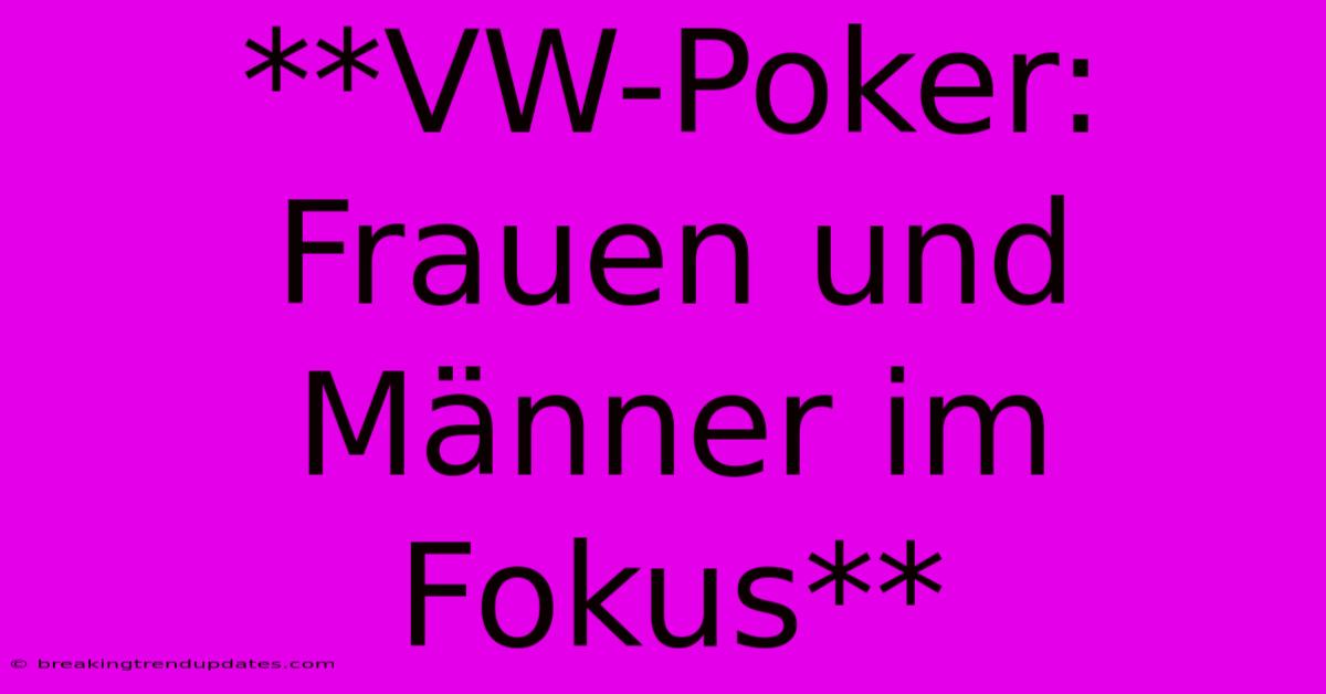 **VW-Poker: Frauen Und Männer Im Fokus** **VW-Poker: Frauen Und Männer Im Fokus**