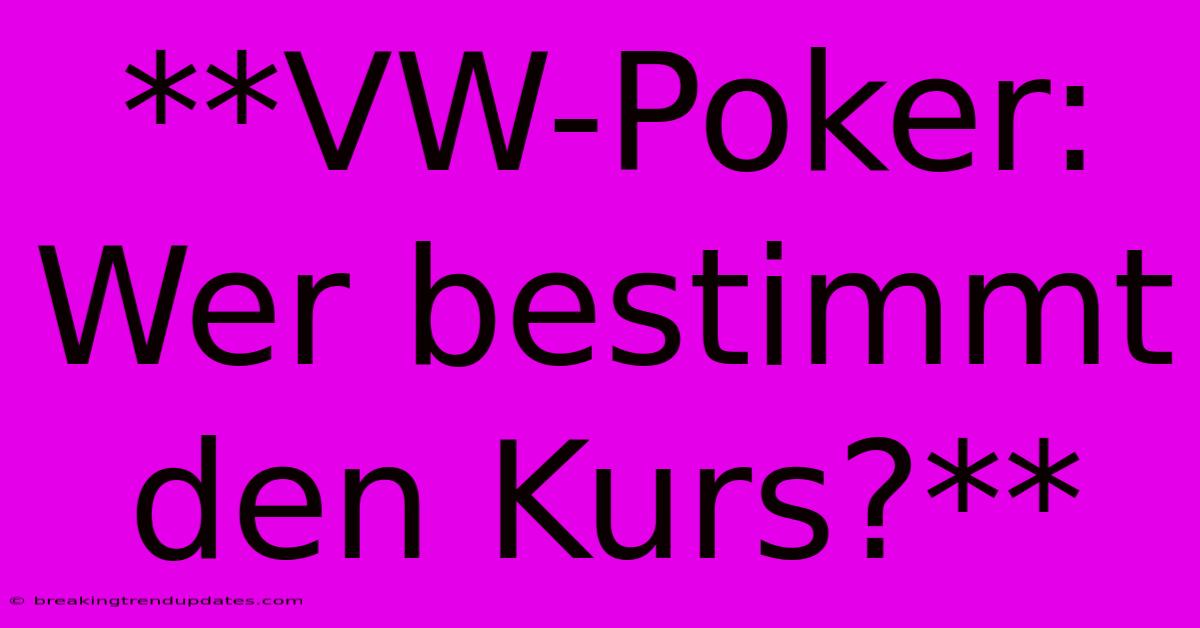 **VW-Poker: Wer Bestimmt Den Kurs?** **VW-Poker: Wer Bestimmt Den Kurs?**