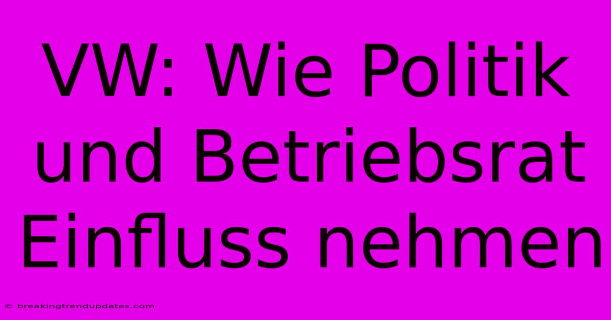 VW: Wie Politik Und Betriebsrat Einfluss Nehmen VW: Wie Politik Und Betriebsrat Einfluss Nehmen