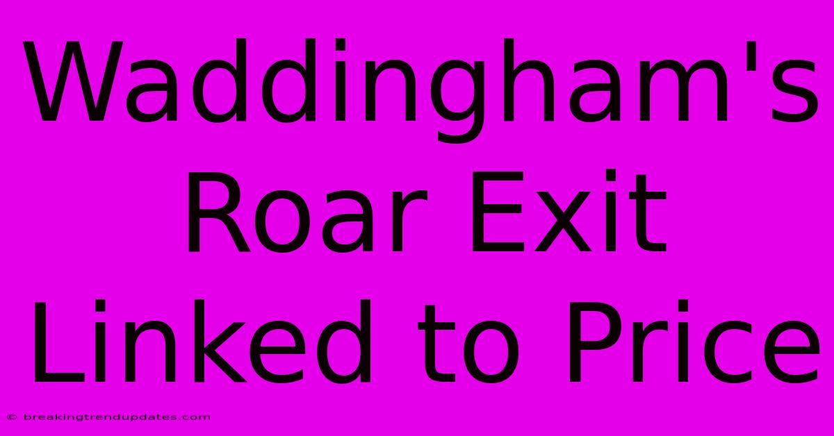 Waddingham's Roar Exit Linked To Price Waddingham's Roar Exit Linked To Price