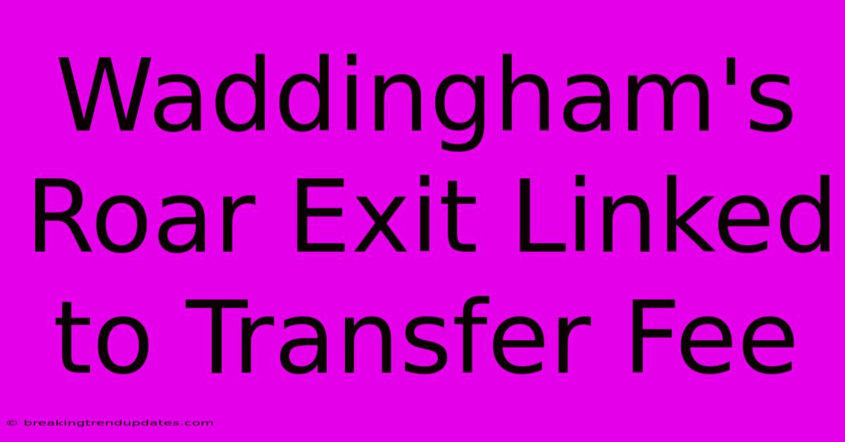 Waddingham's Roar Exit Linked To Transfer Fee Waddingham's Roar Exit Linked To Transfer Fee