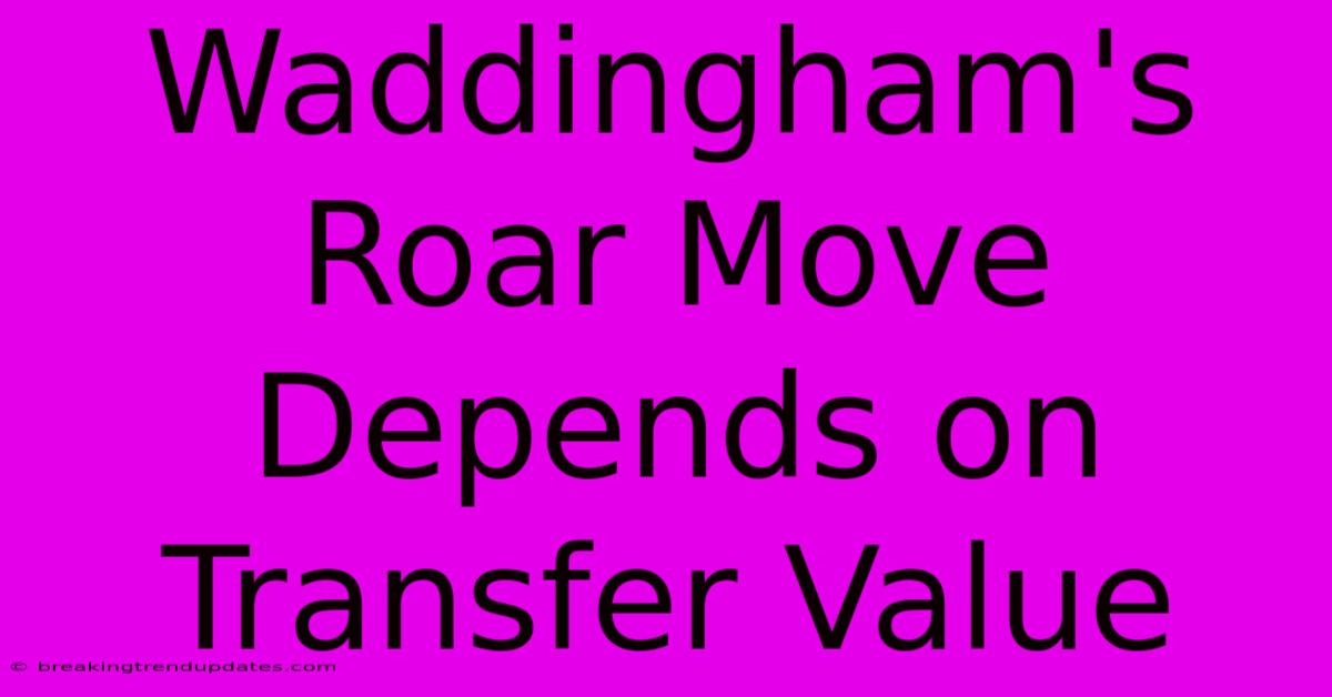 Waddingham's Roar Move Depends On Transfer Value Waddingham's Roar Move Depends On Transfer Value