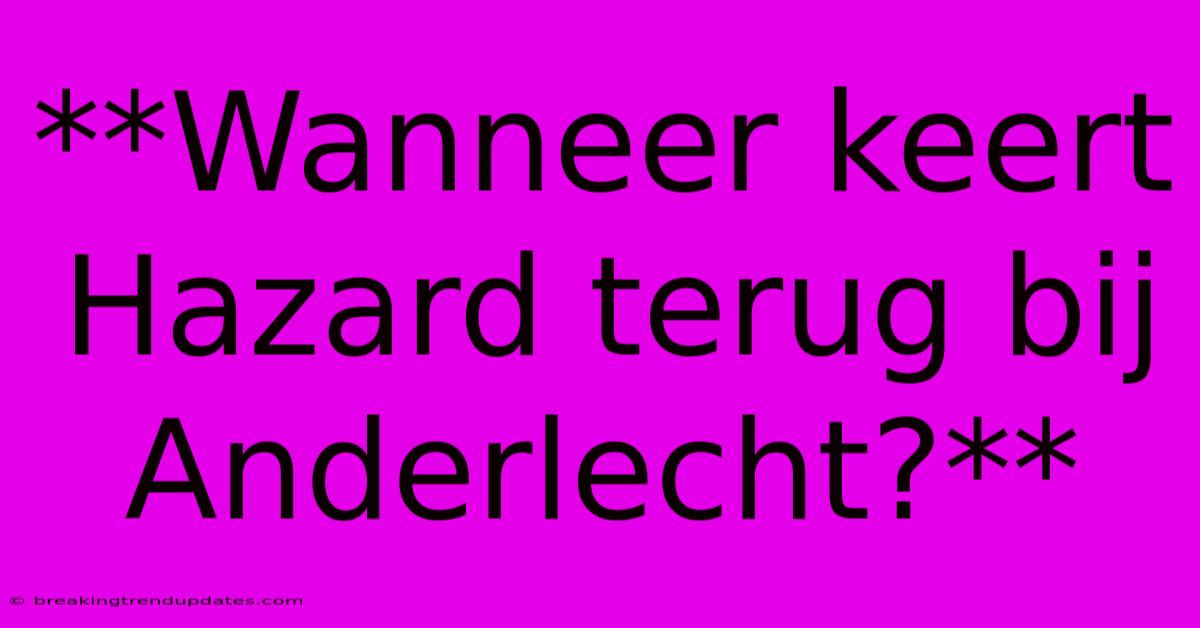 **Wanneer Keert Hazard Terug Bij Anderlecht?**