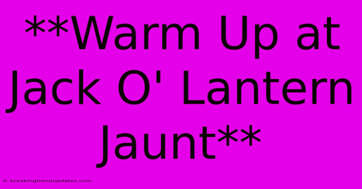 **Warm Up At Jack O' Lantern Jaunt** **Warm Up At Jack O' Lantern Jaunt**