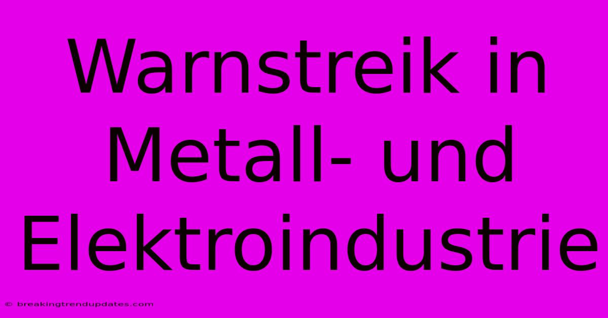 Warnstreik In Metall- Und Elektroindustrie