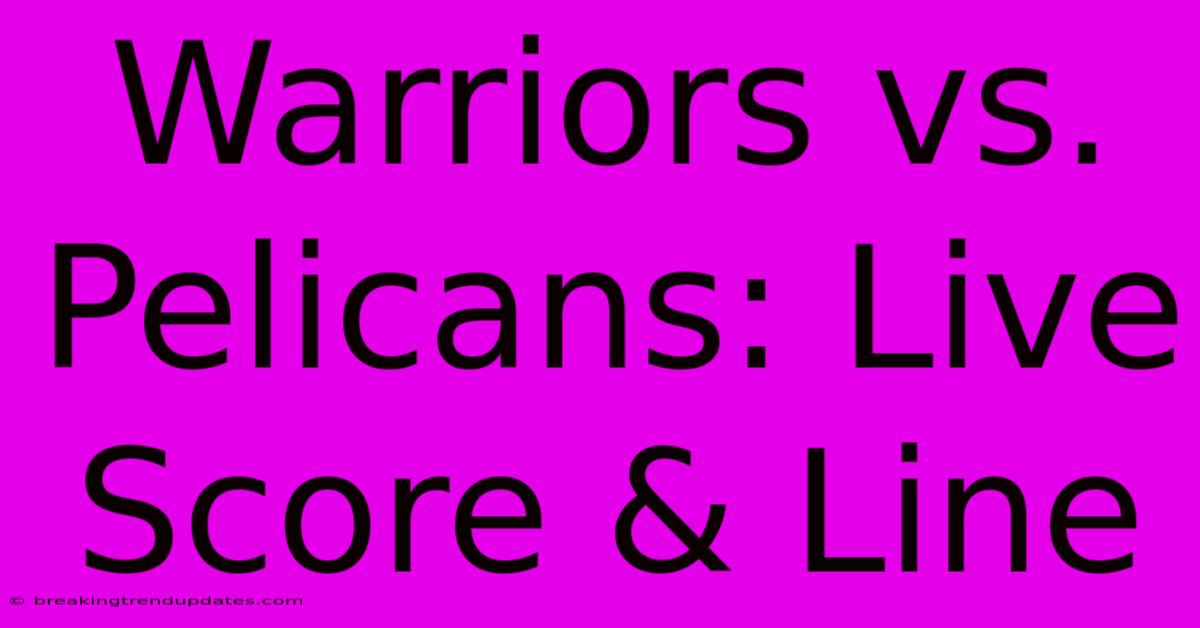 Warriors Vs. Pelicans: Live Score & Line