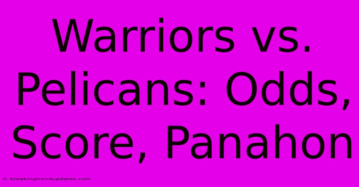 Warriors Vs. Pelicans: Odds, Score, Panahon Warriors Vs. Pelicans: Odds, Score, Panahon