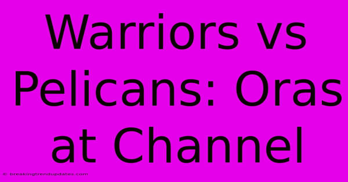 Warriors Vs Pelicans: Oras At Channel