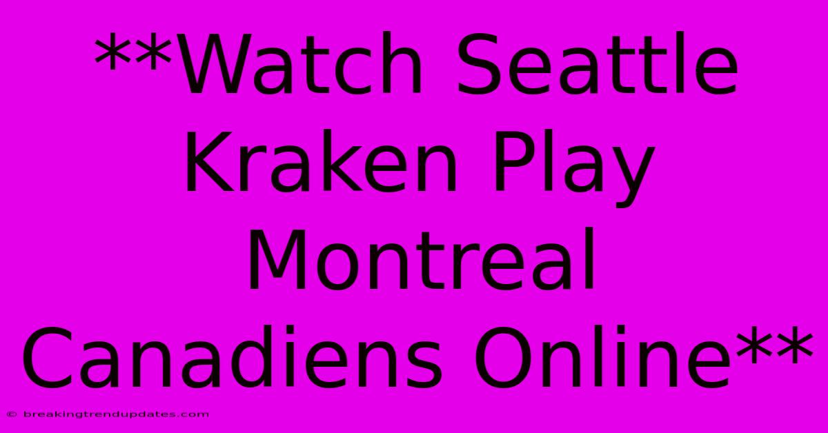 **Watch Seattle Kraken Play Montreal Canadiens Online** 