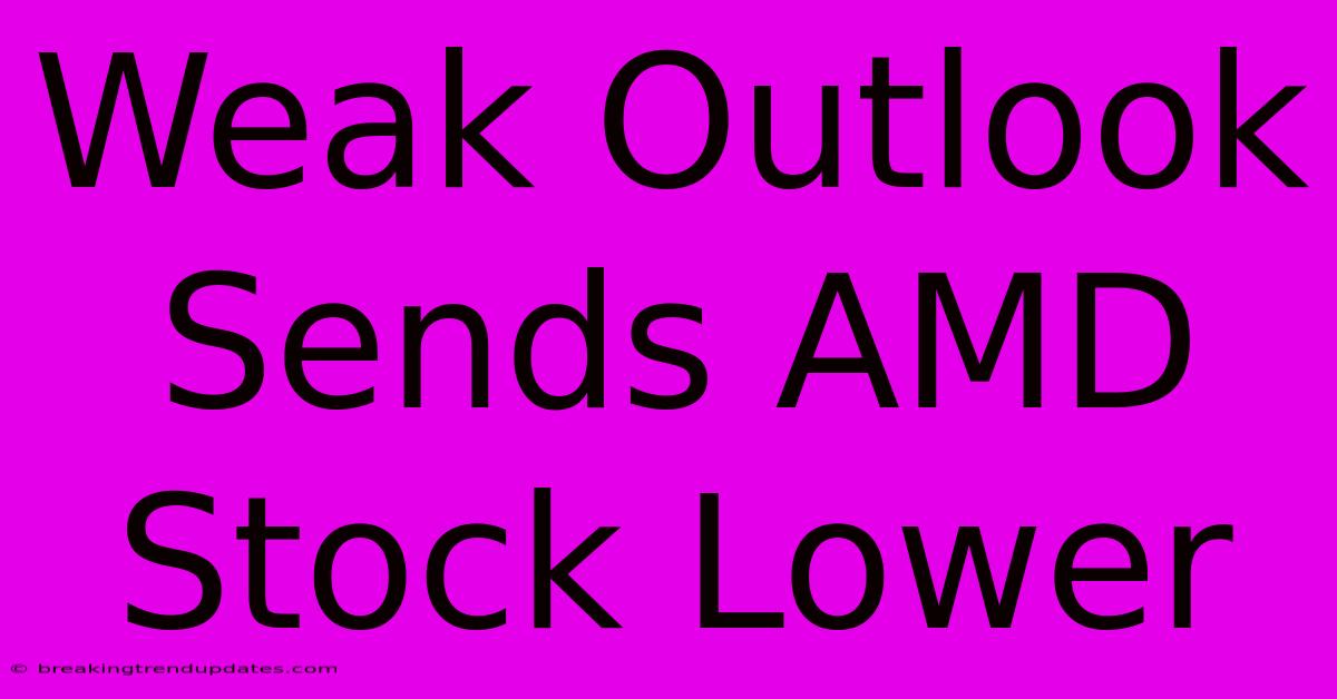 Weak Outlook Sends AMD Stock Lower 