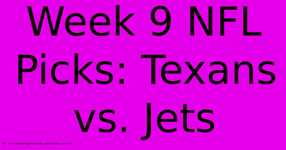 Week 9 NFL Picks: Texans Vs. Jets Week 9 NFL Picks: Texans Vs. Jets