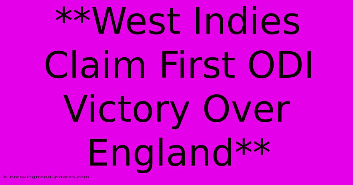 **West Indies Claim First ODI Victory Over England** **West Indies Claim First ODI Victory Over England**