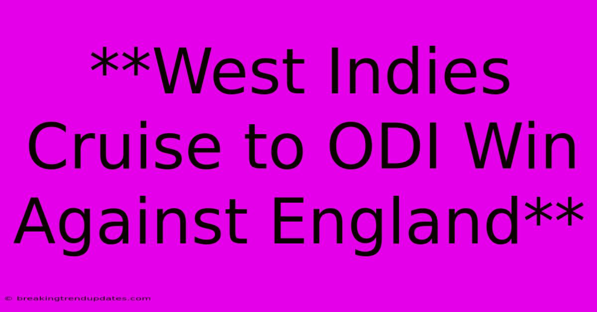 **West Indies Cruise To ODI Win Against England** **West Indies Cruise To ODI Win Against England**