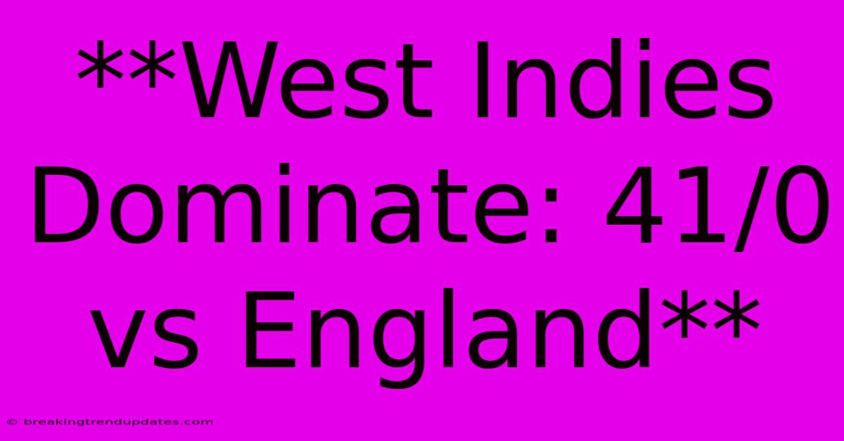 **West Indies Dominate: 41/0 Vs England** **West Indies Dominate: 41/0 Vs England**