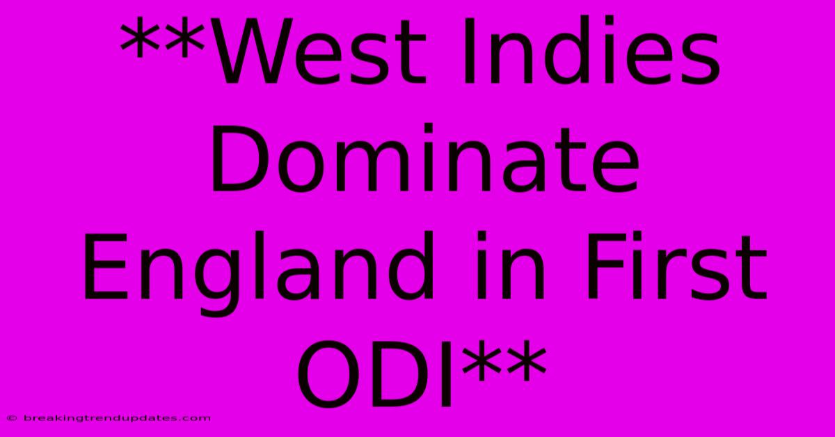 **West Indies Dominate England In First ODI** 