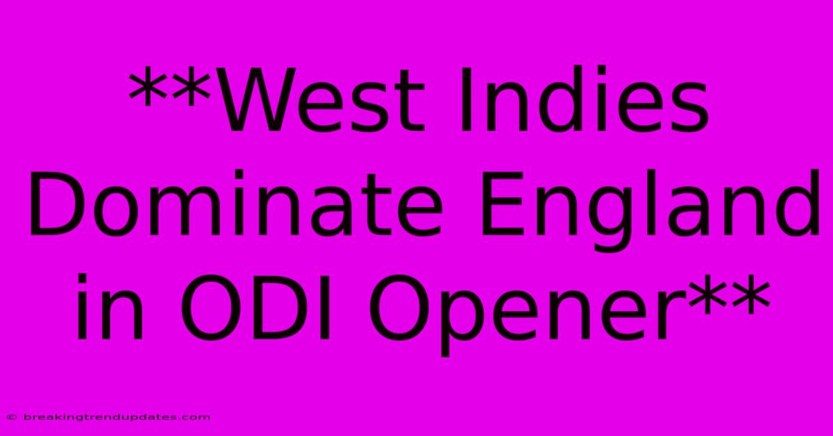 **West Indies Dominate England In ODI Opener**