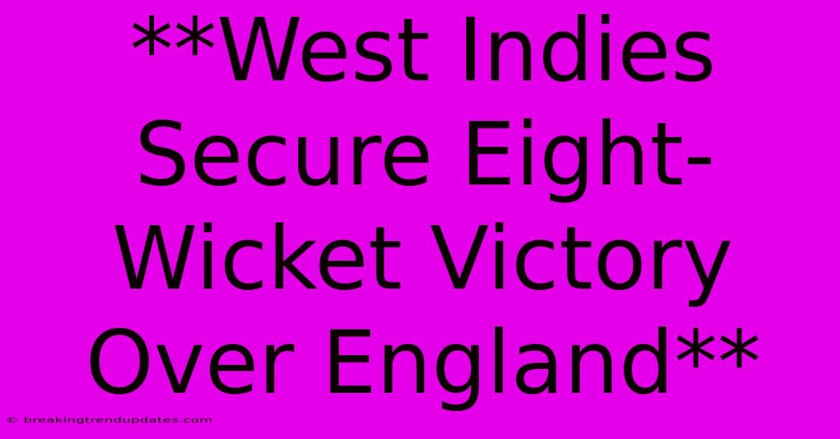 **West Indies Secure Eight-Wicket Victory Over England** **West Indies Secure Eight-Wicket Victory Over England**