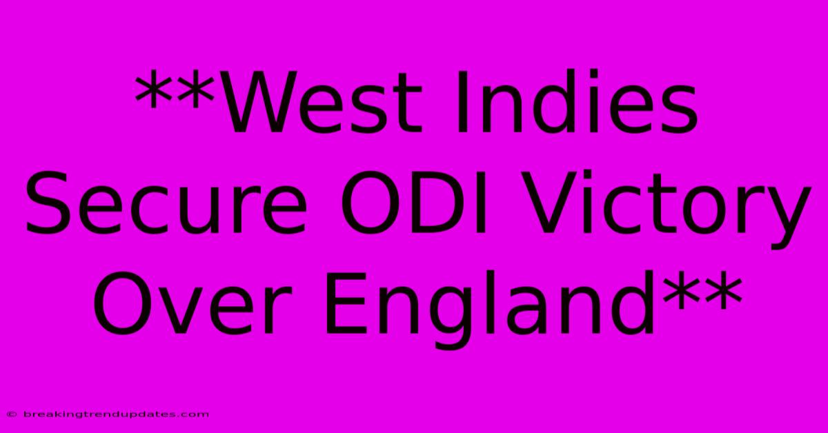 **West Indies Secure ODI Victory Over England** **West Indies Secure ODI Victory Over England**