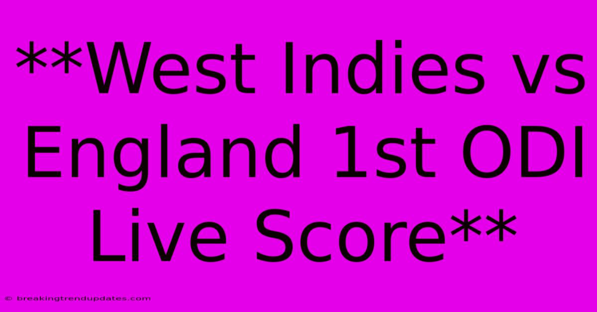 **West Indies Vs England 1st ODI Live Score** **West Indies Vs England 1st ODI Live Score**