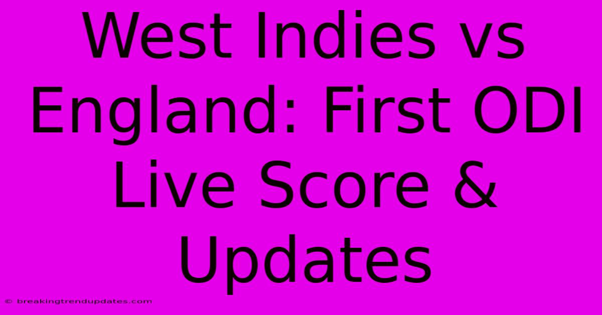West Indies Vs England: First ODI Live Score & Updates West Indies Vs England: First ODI Live Score & Updates