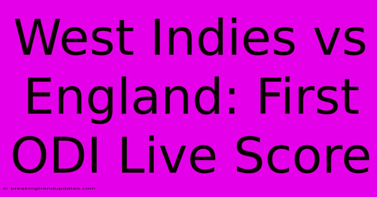 West Indies Vs England: First ODI Live Score West Indies Vs England: First ODI Live Score