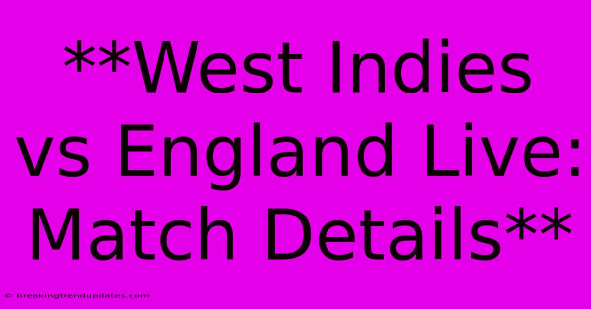 **West Indies Vs England Live: Match Details**