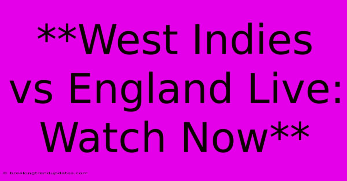 **West Indies Vs England Live: Watch Now**