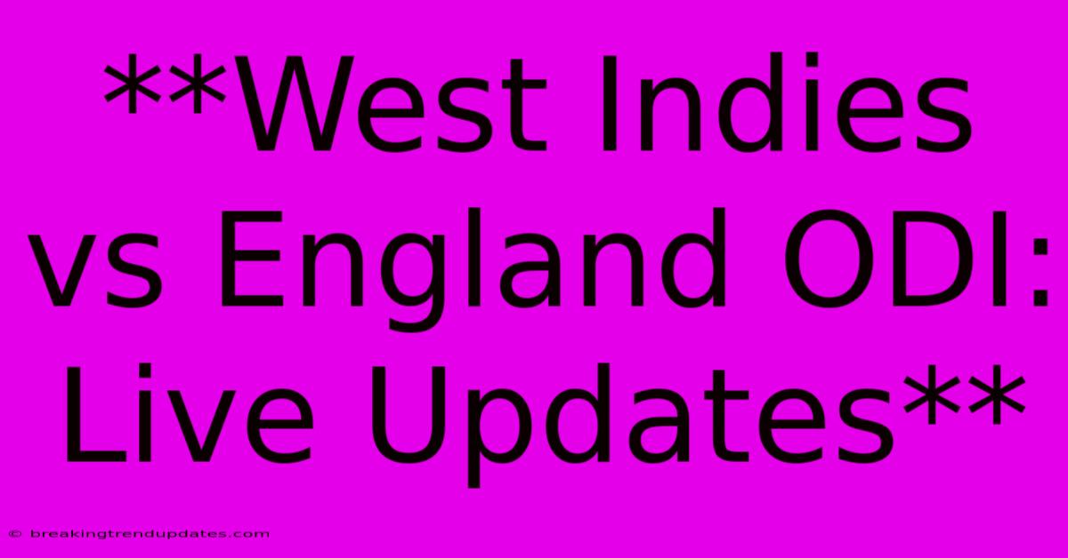 **West Indies Vs England ODI: Live Updates** **West Indies Vs England ODI: Live Updates**