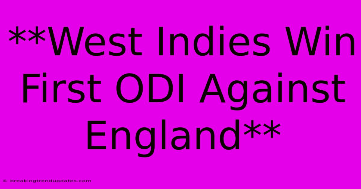 **West Indies Win First ODI Against England** **West Indies Win First ODI Against England**