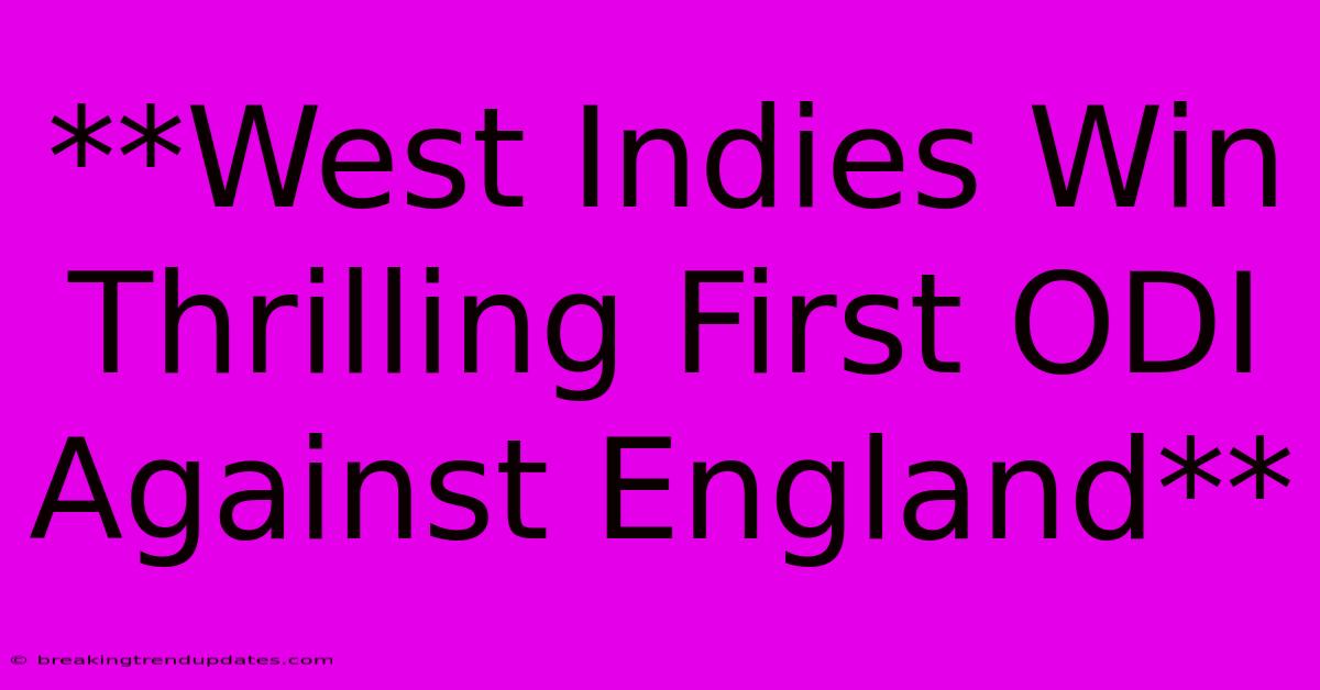 **West Indies Win Thrilling First ODI Against England** **West Indies Win Thrilling First ODI Against England**