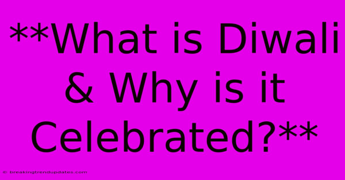 **What Is Diwali & Why Is It Celebrated?** **What Is Diwali & Why Is It Celebrated?**