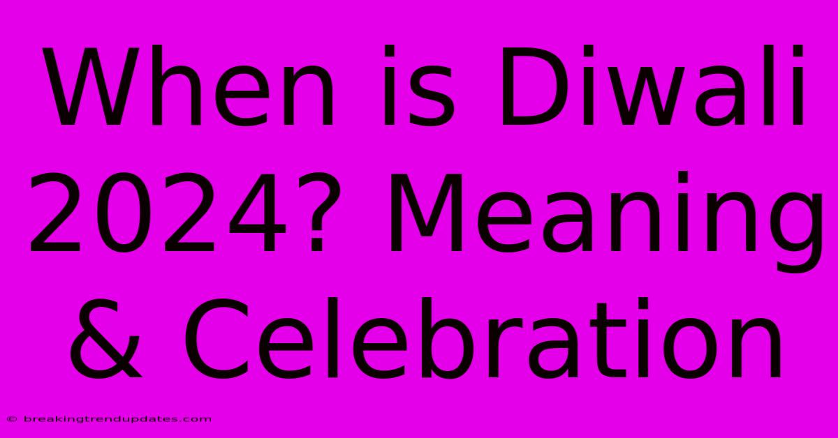 When Is Diwali 2024? Meaning & Celebration When Is Diwali 2024? Meaning & Celebration