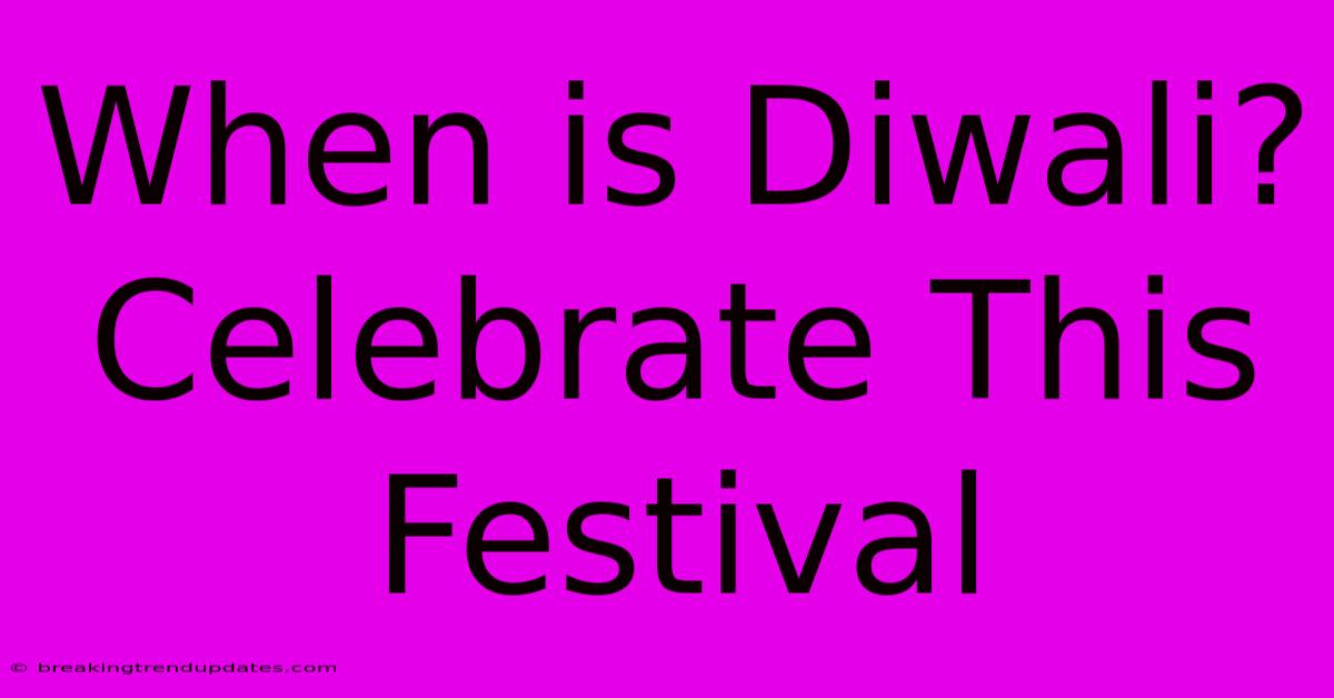 When Is Diwali? Celebrate This Festival When Is Diwali? Celebrate This Festival