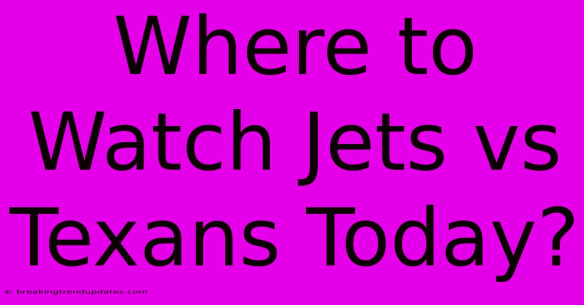 Where To Watch Jets Vs Texans Today? Where To Watch Jets Vs Texans Today?