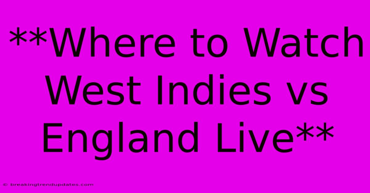 **Where To Watch West Indies Vs England Live**