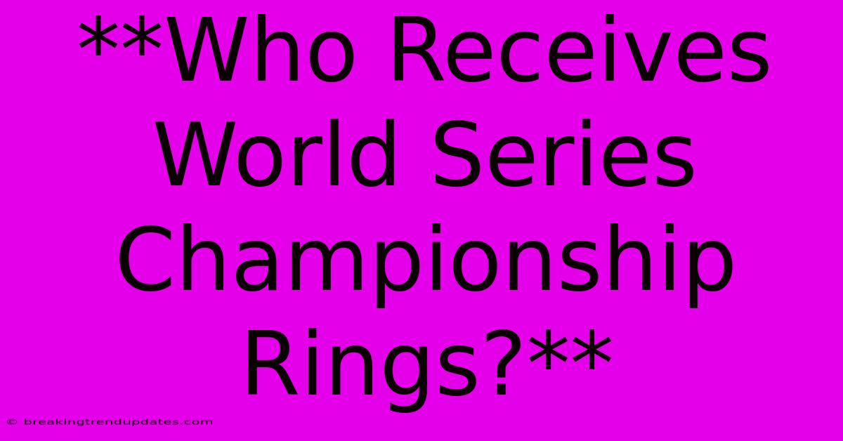 **Who Receives World Series Championship Rings?**