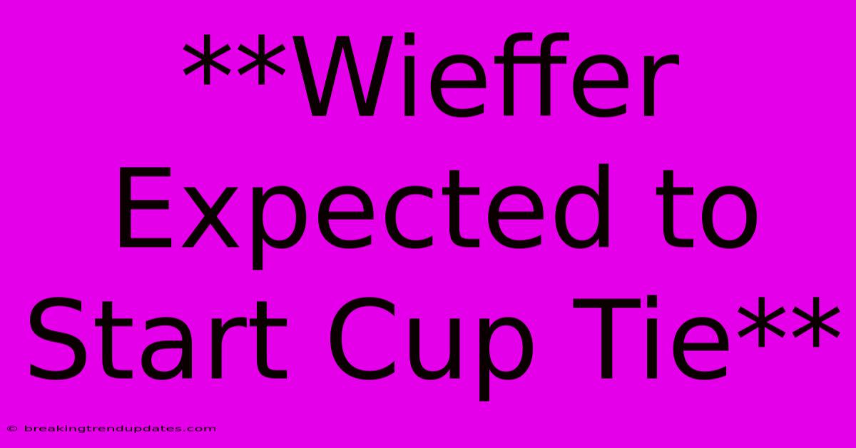 **Wieffer Expected To Start Cup Tie**