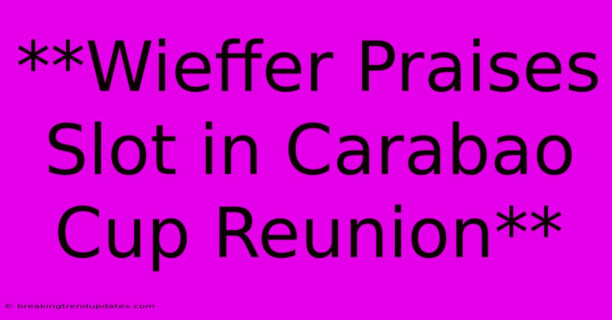 **Wieffer Praises Slot In Carabao Cup Reunion** 