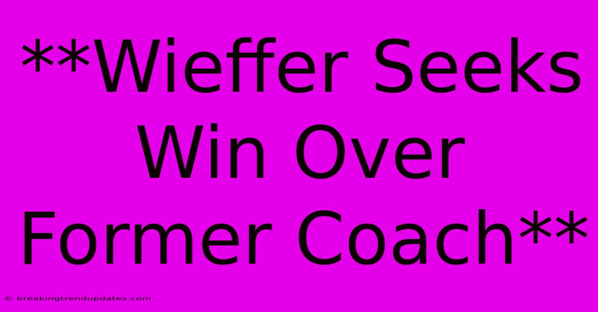 **Wieffer Seeks Win Over Former Coach** 