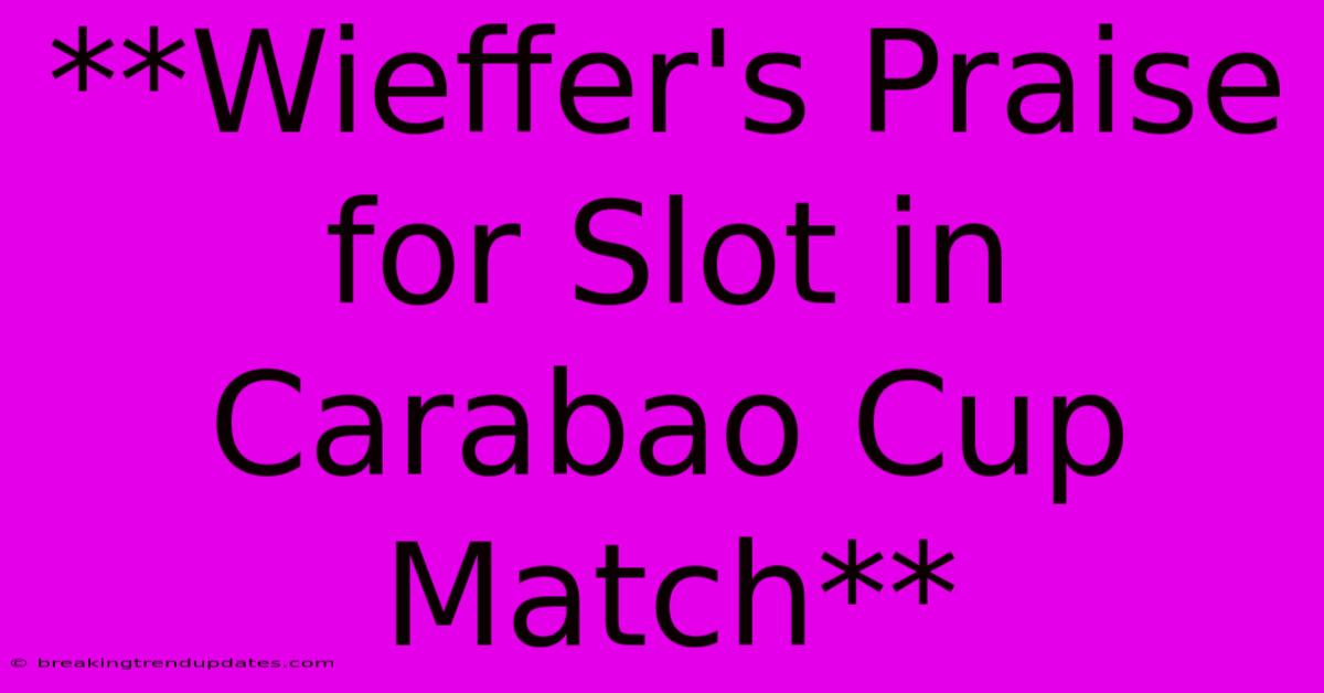**Wieffer's Praise For Slot In Carabao Cup Match**