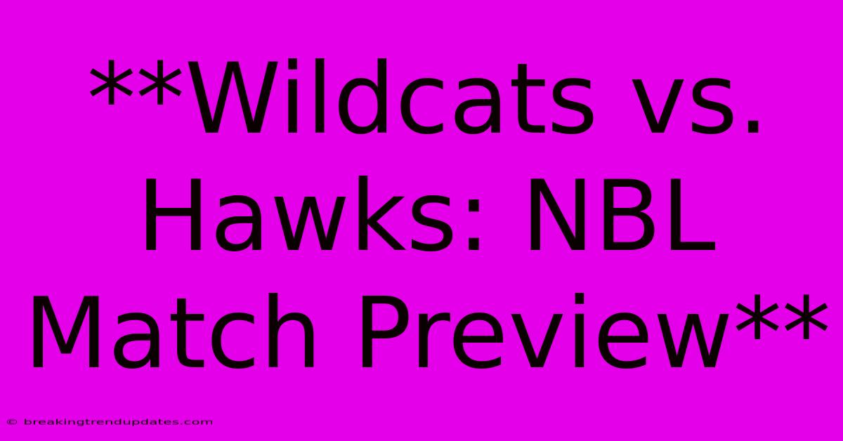 **Wildcats Vs. Hawks: NBL Match Preview** **Wildcats Vs. Hawks: NBL Match Preview**