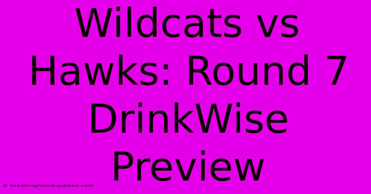 Wildcats Vs Hawks: Round 7 DrinkWise Preview Wildcats Vs Hawks: Round 7 DrinkWise Preview