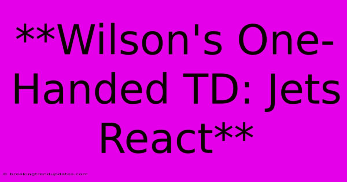 **Wilson's One-Handed TD: Jets React** **Wilson's One-Handed TD: Jets React**