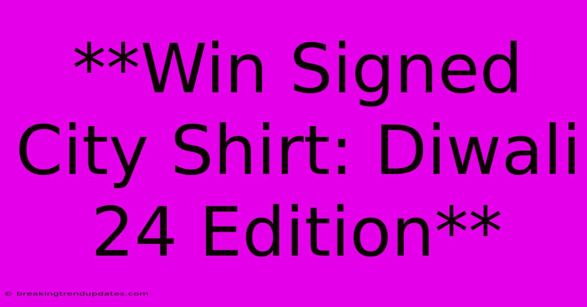 **Win Signed City Shirt: Diwali 24 Edition** **Win Signed City Shirt: Diwali 24 Edition**