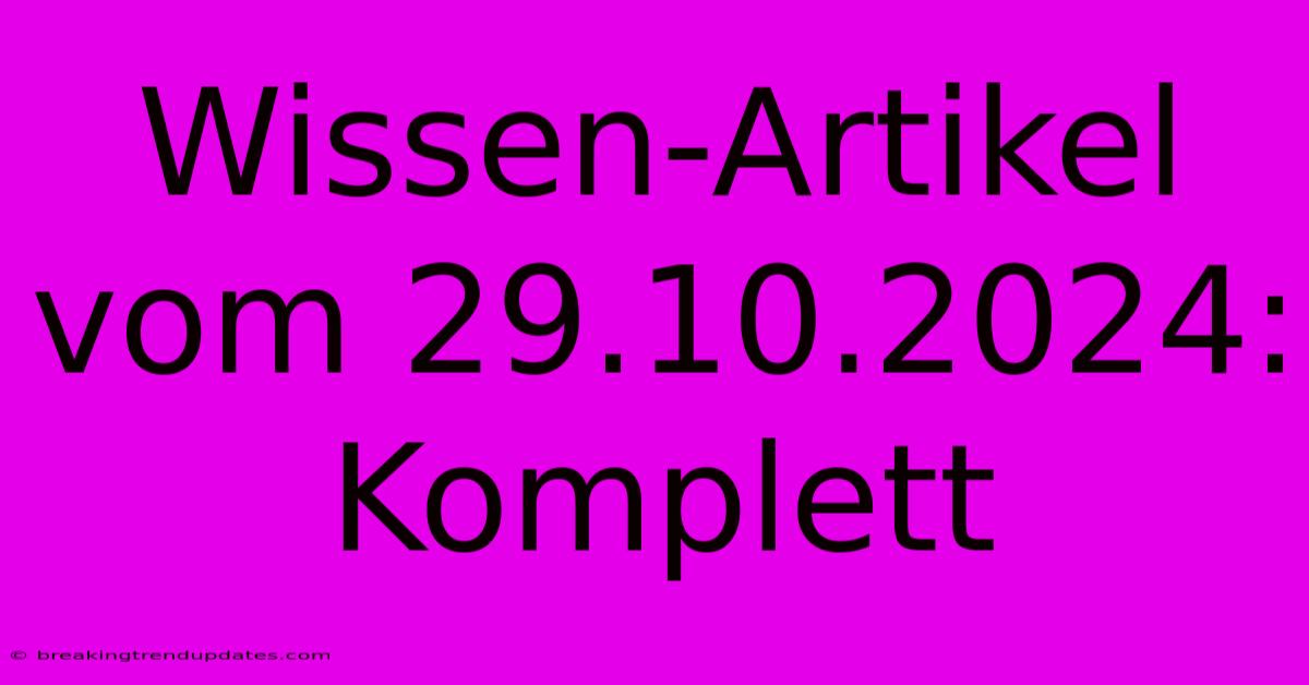 Wissen-Artikel Vom 29.10.2024: Komplett