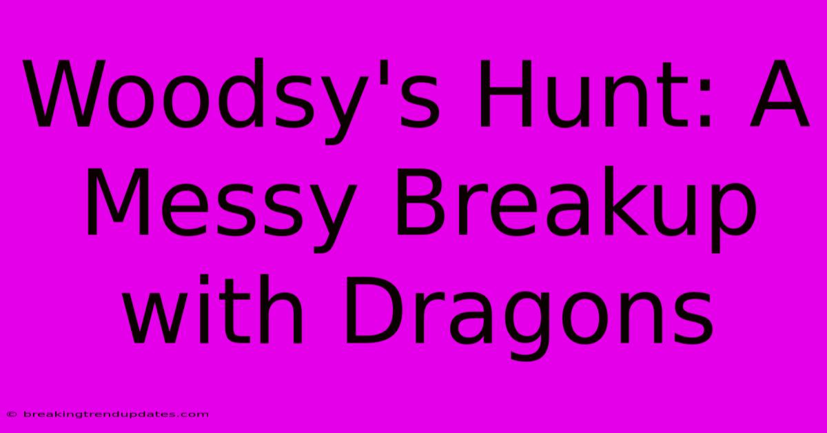 Woodsy's Hunt: A Messy Breakup With Dragons